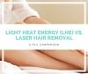 Light Heat Energy (LHE) vs. Laser Hair Removal: A Full Comparison