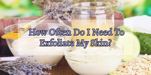 How Often Do I Need To Exfoliate My Skin?