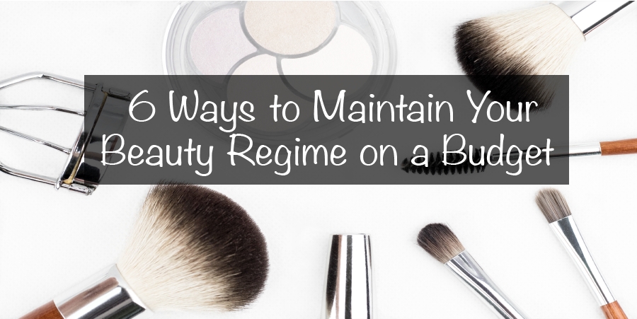 6 Ways to Maintain Your Beauty Regime on a Budget