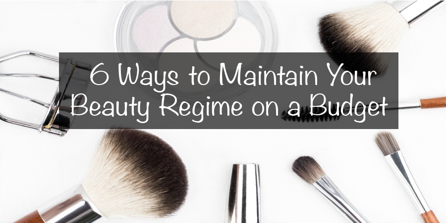 6 Ways to Maintain Your Beauty Regime on a Budget