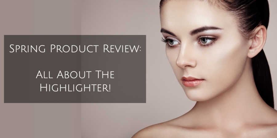 Spring Product Review: All About The Highlighter
